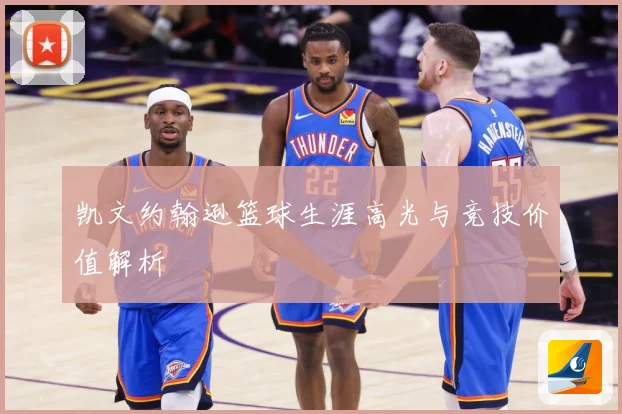 凯文约翰逊篮球生涯高光与竞技价值解析